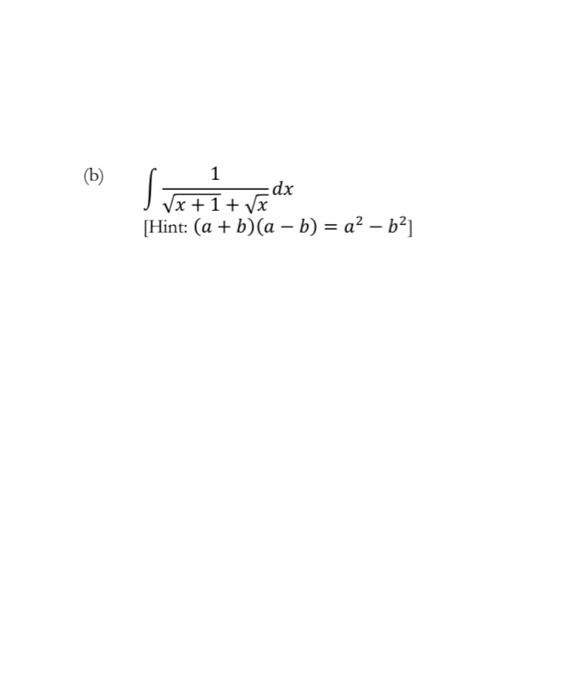 Solved (b) 1 Dx Vx + 1 + X [Hint: (a + B)(a - B) = A? – B] | Chegg.com