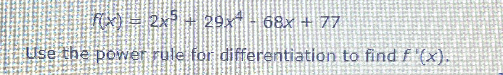 Solved f(x)=2x5+29x4-68x+77Use the power rule for | Chegg.com