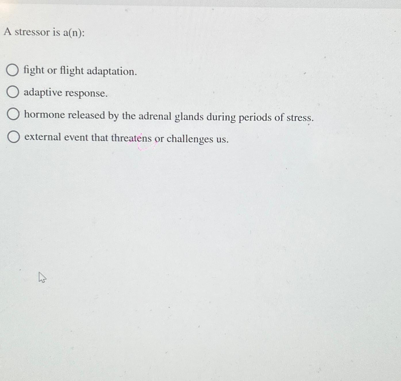 Solved A stressor is a(n):fight or flight | Chegg.com