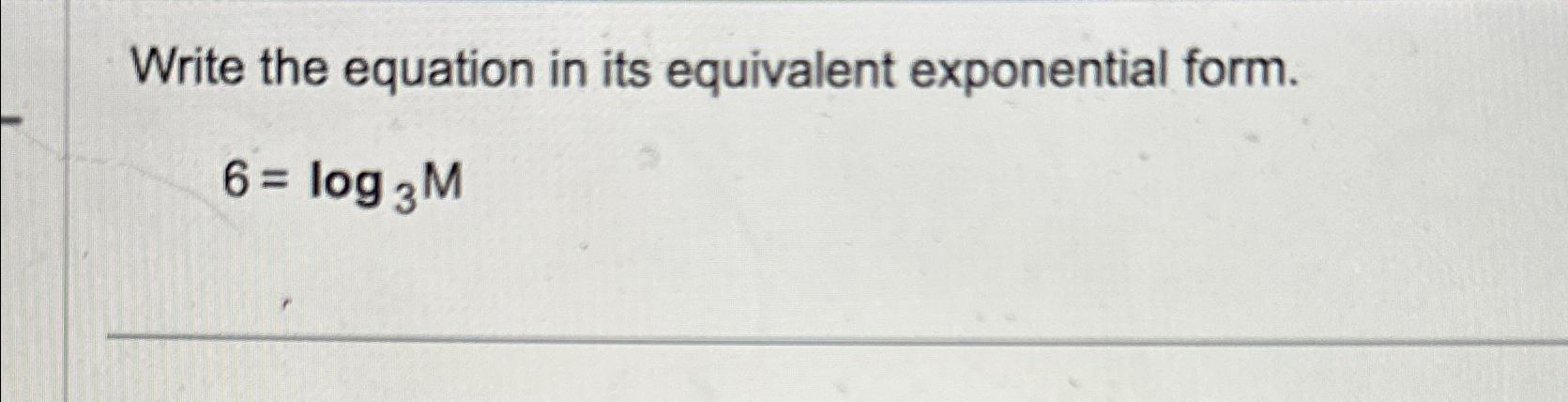 Solved Write the equation in its equivalent exponential | Chegg.com