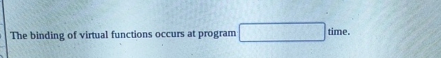 Solved The binding of virtual functions occurs at program | Chegg.com