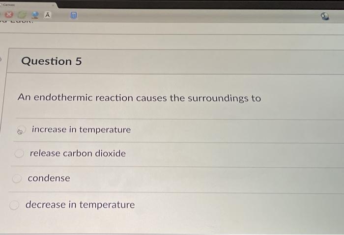 Solved * A LU. Question 5 An Endothermic Reaction Causes The | Chegg.com