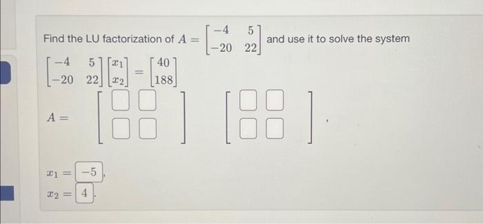 Solved Find the LU factorization of A=[−4−20522] and use it | Chegg.com