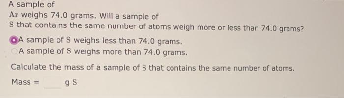 Solved A sample of Ar weighs 74.0 grams. Will a sample of S | Chegg.com