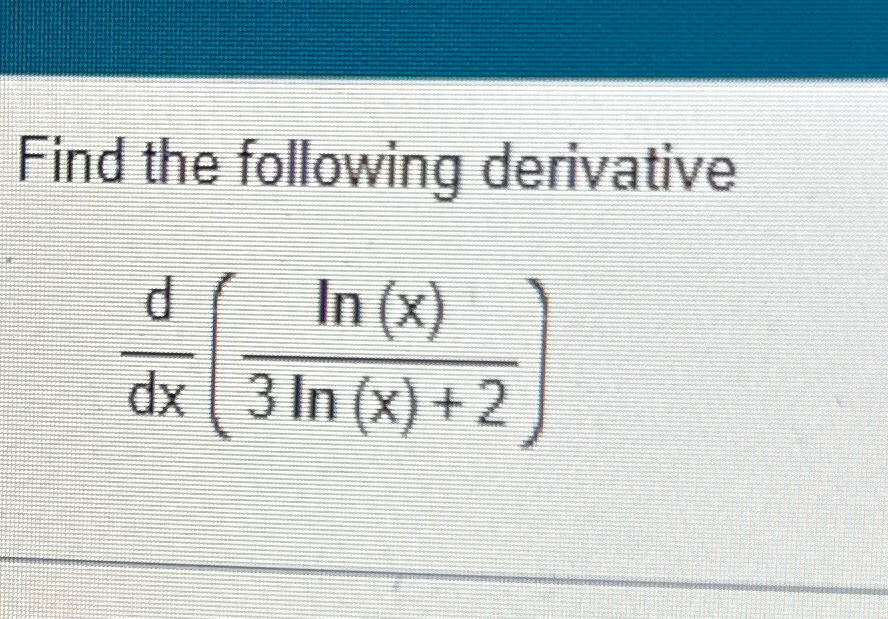 solved-find-the-following-derivativeddx-ln-x-3ln-x-2-chegg