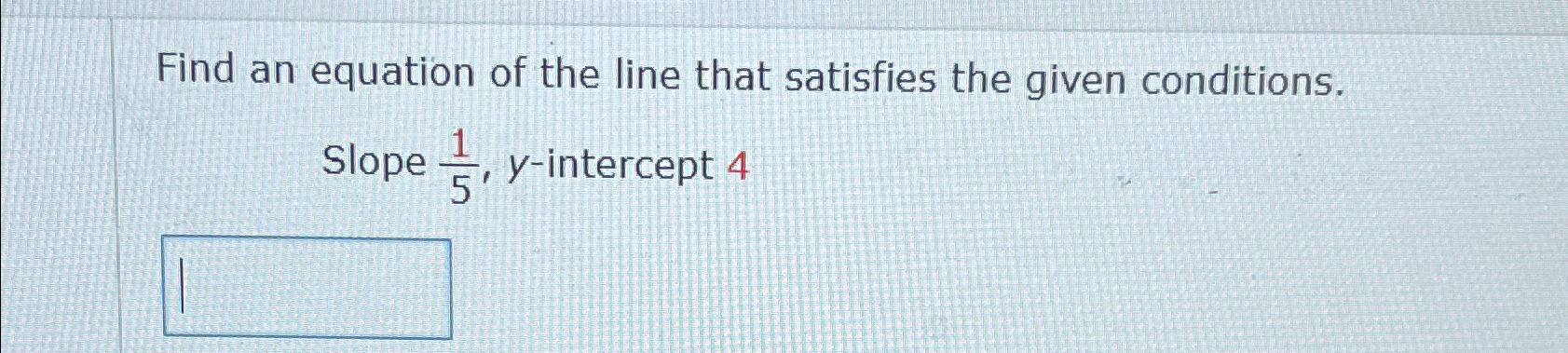 Solved Find an equation of the line that satisfies the given | Chegg.com