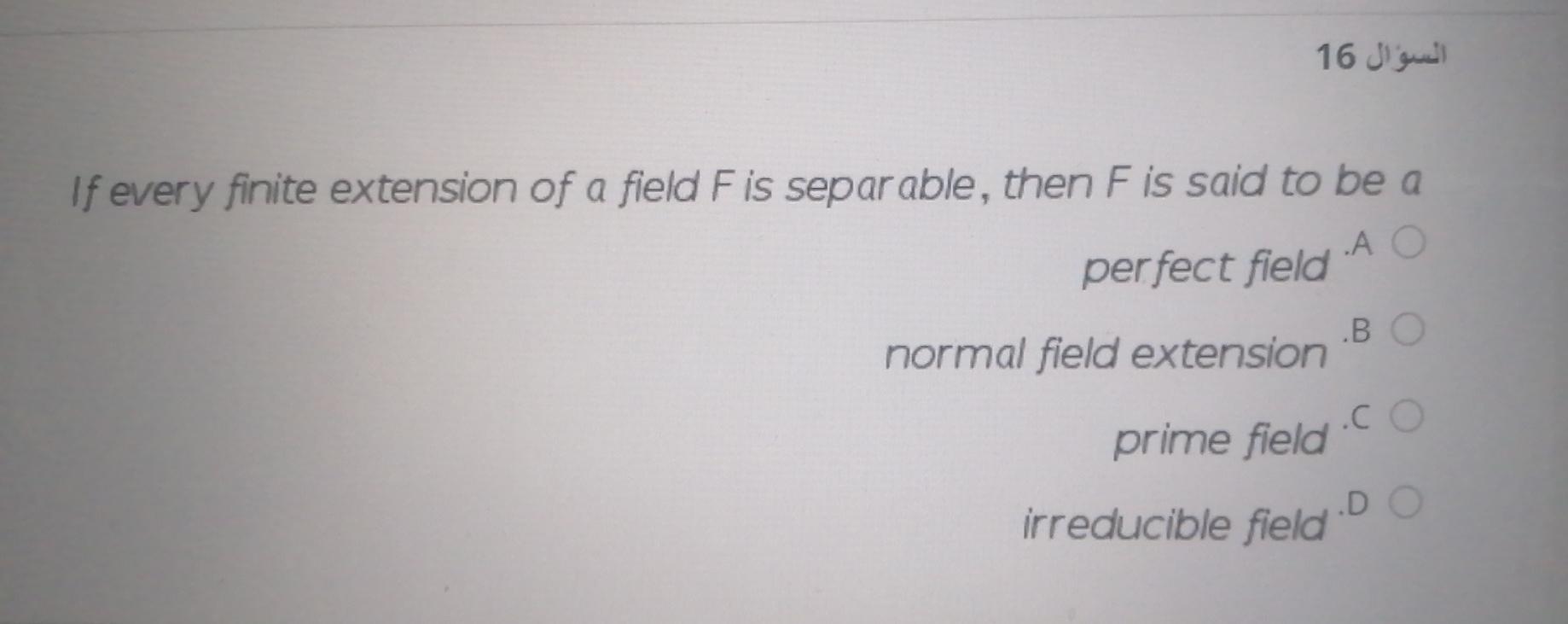 Solved السوال 16 If every finite extension of a field F is