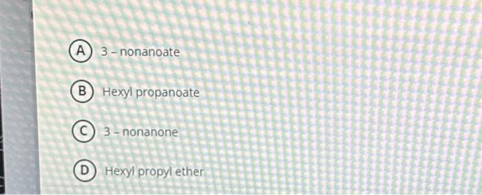 Solved 3- nonanoate Hexyl propanoate 3 -nonanone Hexyl | Chegg.com