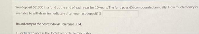 Solved You deposit $2,500 in a fund at the end of each year | Chegg.com