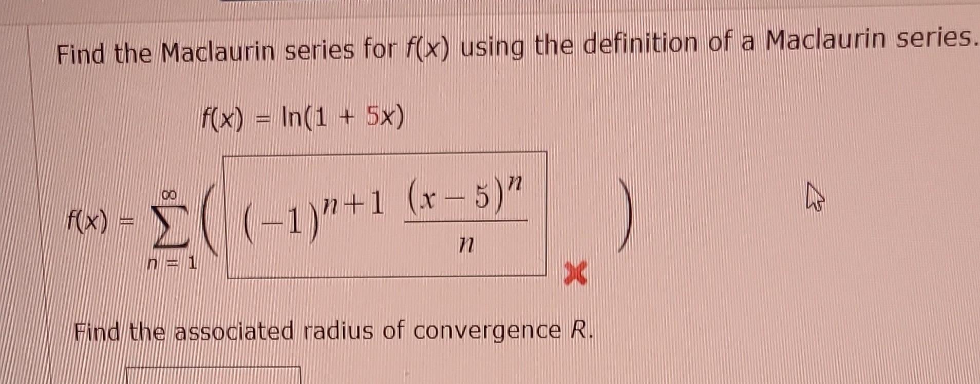 Find the Maclaurin series for \( f(x) \) using the definition of a Maclaurin series
\[
\begin{array}{c}
f(x)=\ln (1+5 x) \\
\