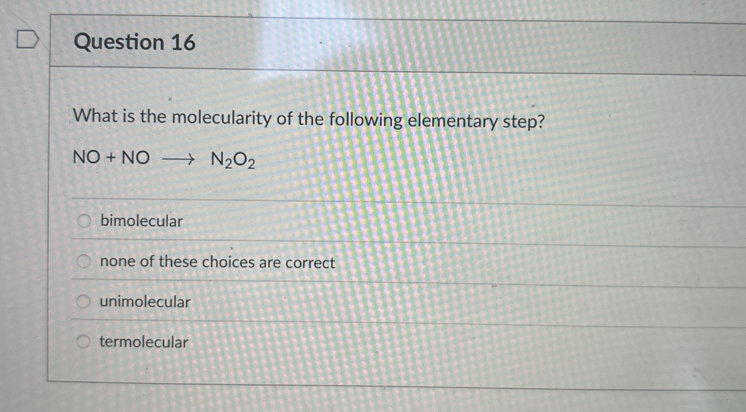 Solved Question 16What is the molecularity of the following | Chegg.com