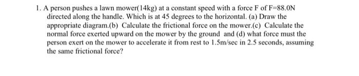 Solved 1. A person pushes a lawn mower(14kg) at a constant | Chegg.com