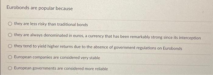 Solved Eurobonds Are Popular Because They Are Less Risky | Chegg.com