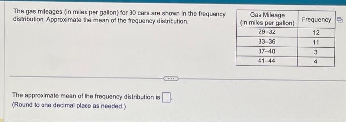 The gas mileages (in miles per gallon) for 30 cars are shown in the frequency distribution. Approximate the mean of the frequ