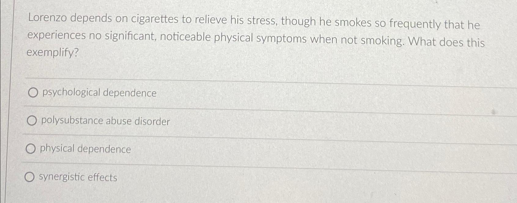 Solved Lorenzo depends on cigarettes to relieve his stress, | Chegg.com