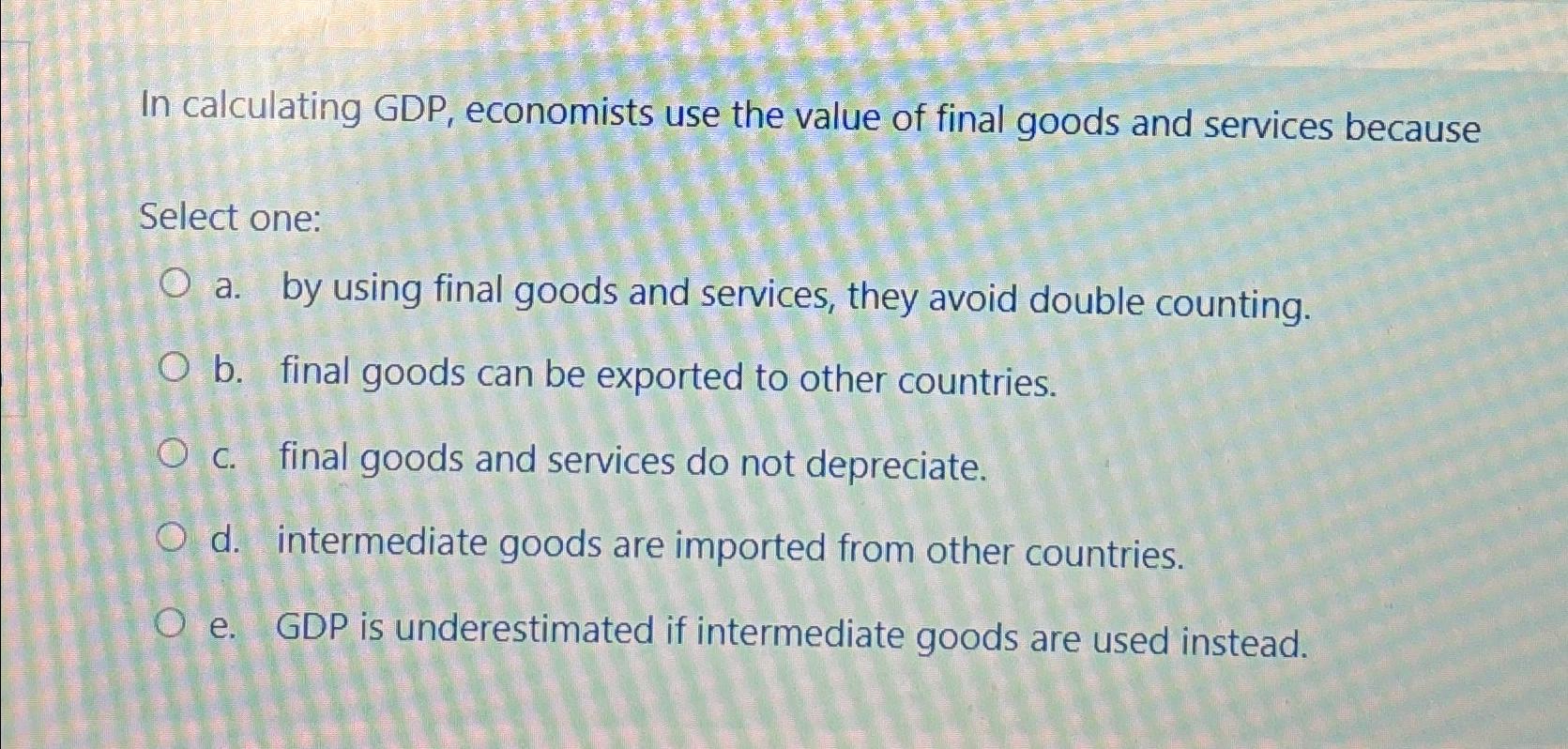 Solved In calculating GDP, ﻿economists use the value of | Chegg.com