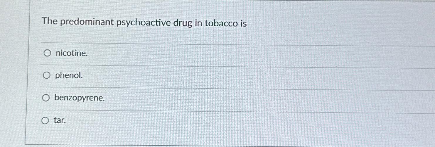 the major psychoactive substance in tobacco is Solved The predominant psychoactive drug in tobacco