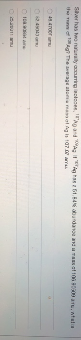 Solved Silver Has Two Naturally Occurring Isotopes 107ag