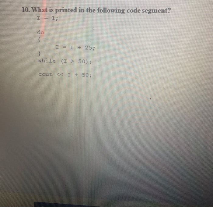 Solved 10. What is printed in the following code segment? do | Chegg.com
