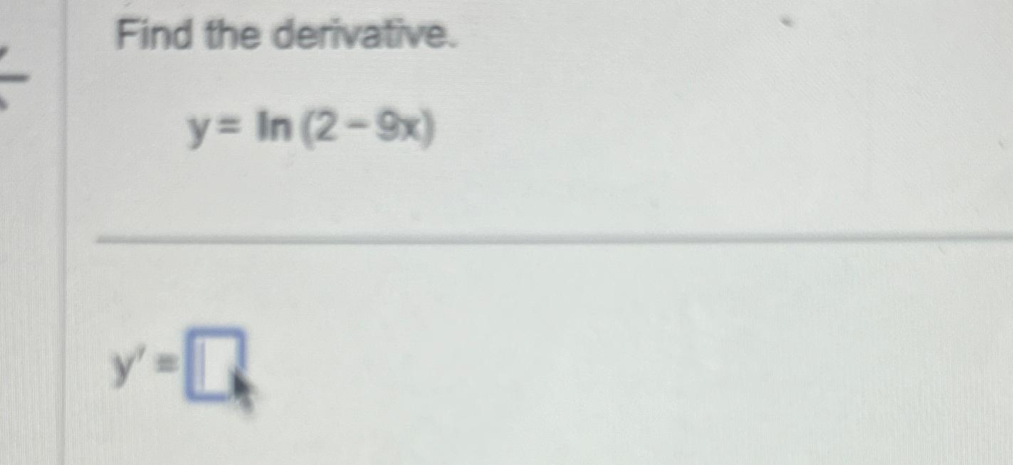 Solved Find the derivative.y=ln(2-9x)y'= | Chegg.com