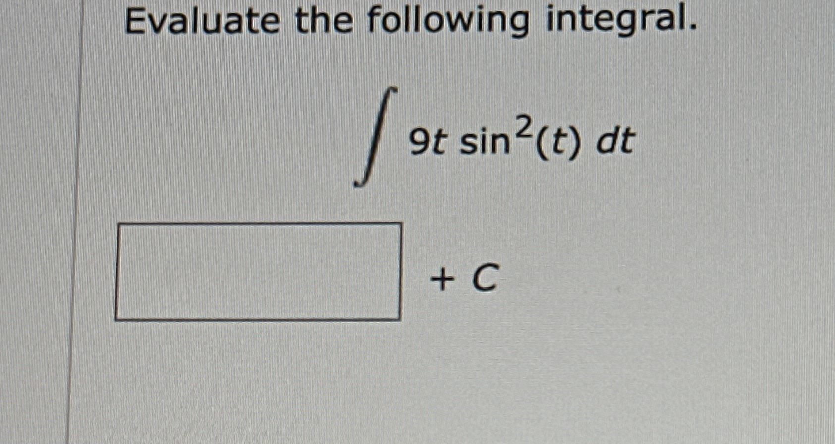 Solved Evaluate the following integral.∫﻿﻿9tsin2(t)dt+C | Chegg.com