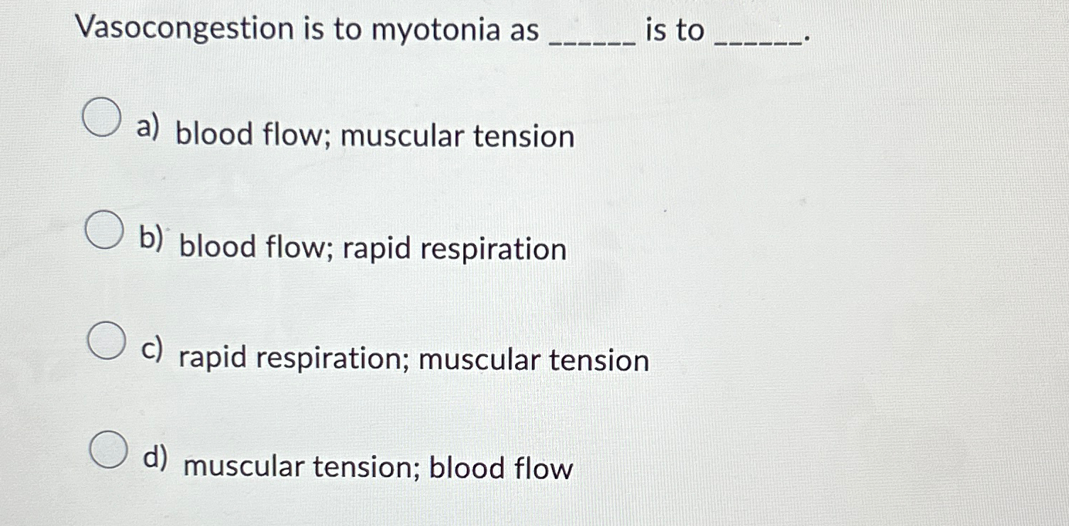 Solved Vasocongestion is to myotonia as ﻿is toa) ﻿blood | Chegg.com