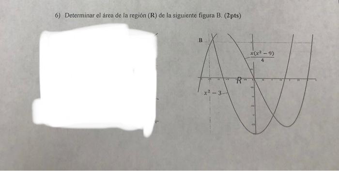 6) Determinar el área de la región (R) de la siguiente figura B. (2pts)