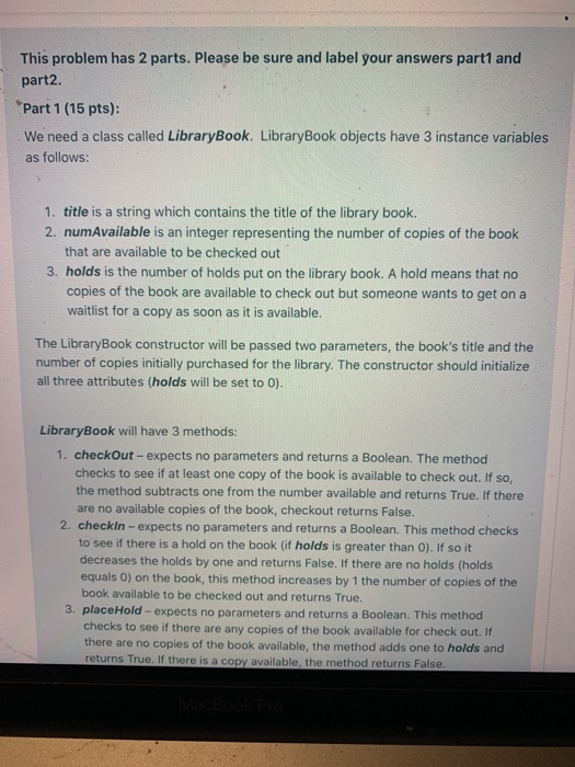 This problem has 2 parts. Please be sure and label your answers part1 and part2 Part 1 (15 pts): We need a class called Libr