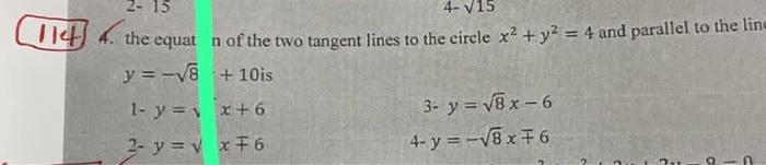 114. 4. the equat \( \mathrm{n} \) of the two tangent lines to the circle \( x^{2}+y^{2}=4 \) and parallel to the lin \[ \beg