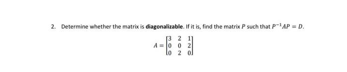 Solved 2. Determine whether the matrix is diagonalizable. If | Chegg.com