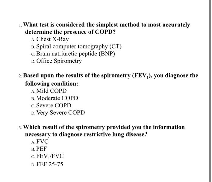 1. What test is considered the simplest method to most accurately determine the presence of COPD? A. Chest X-Ray B. Spiral co