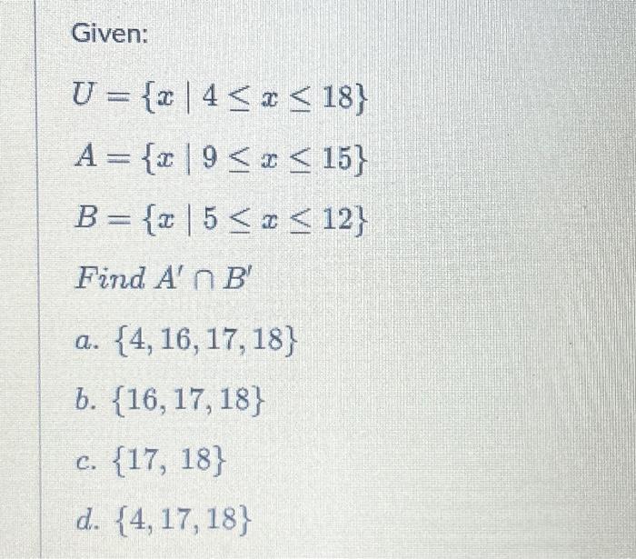 Solved Given: U={x∣4≤x≤18}A={x∣9≤x≤15}B={x∣5≤x≤12} Find | Chegg.com