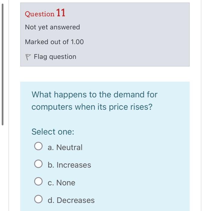 Question 11
Not yet answered
Marked out of \( 1.00 \)
Flag question
What happens to the demand for computers when its price r