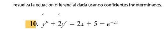 resuelva la ecuación diferencial dada usando coeficientes indeterminados. 10. \( y^{\prime \prime}+2 y^{\prime}=2 x+5-e^{-2 x