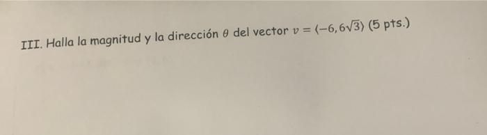 Solved III. Halla La Magnitud Y La Dirección E Del Vector V | Chegg.com