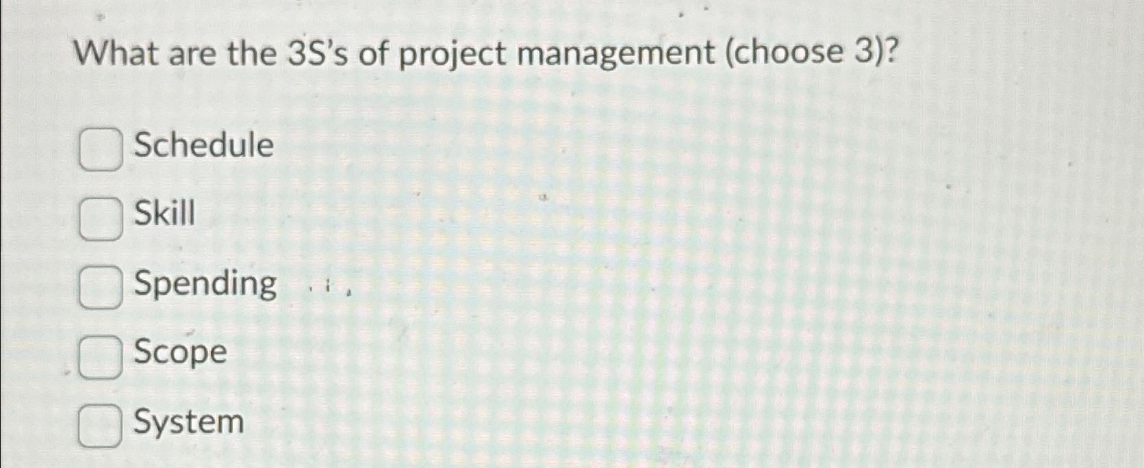 Solved What are the 3S' 's of project management (choose | Chegg.com