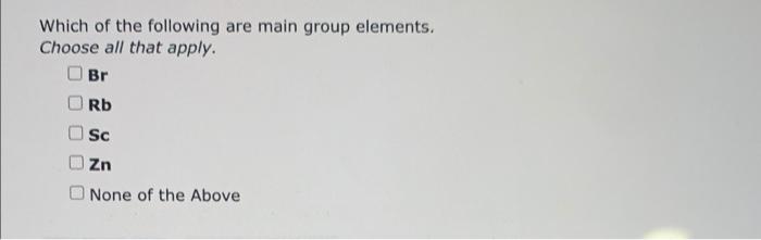 Solved Which of the following are main group elements. | Chegg.com