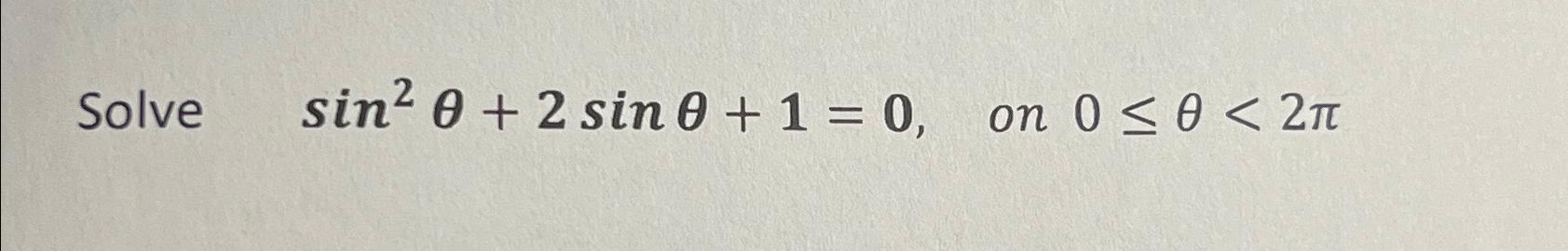 Solved Solve sin2θ+2sinθ+1=0, ﻿on 0≤θ