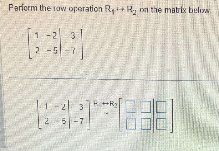 Solved Perform the row operation R1 R2 on the matrix below