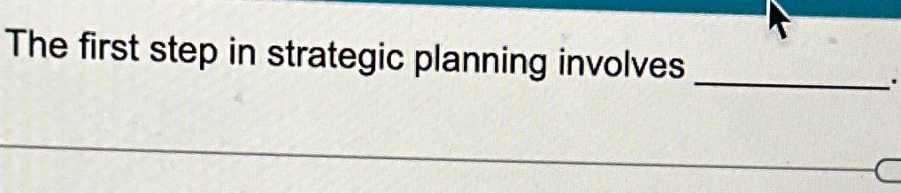 Solved The first step in strategic planning involves | Chegg.com