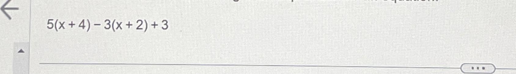 Solved 5(x+4)-3(x+2)+3 | Chegg.com