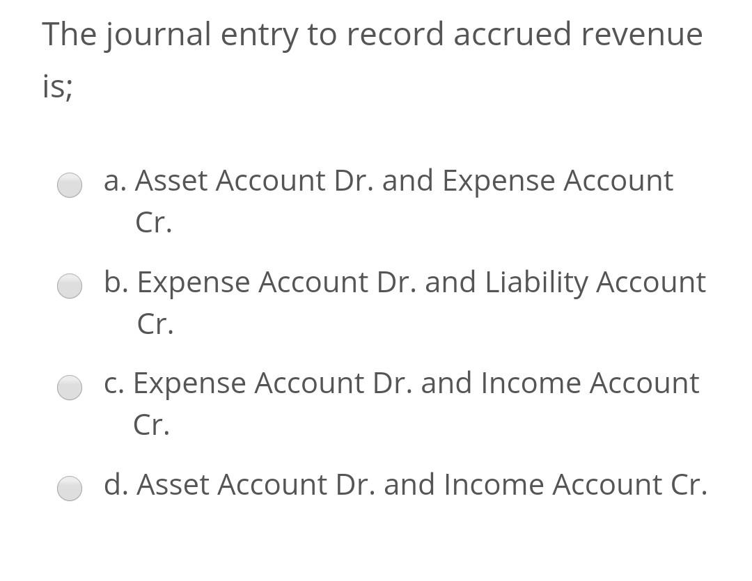 Solved The journal entry to record accrued revenue is; a.