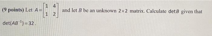 Solved and let B be an unknown 2x2 matrix. Calculate det B | Chegg.com