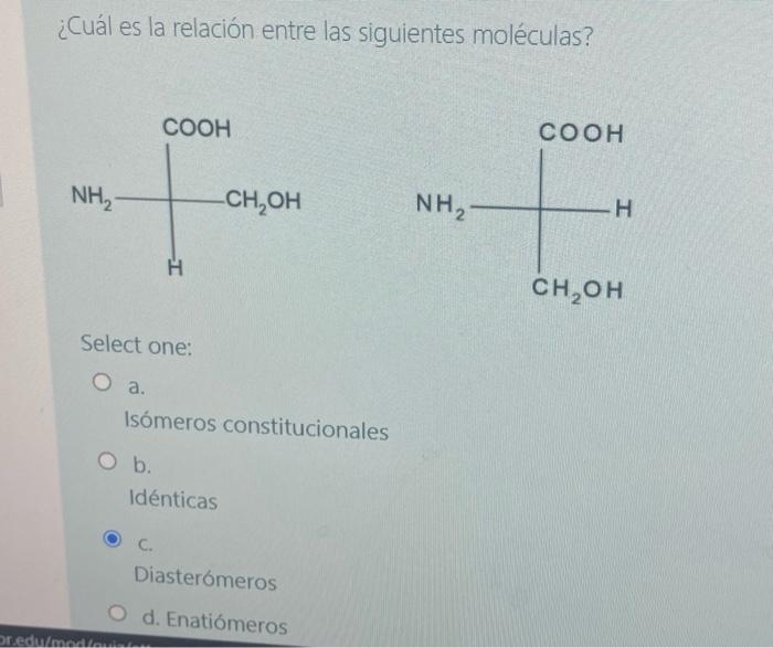 ¿Cuál es la relación entre las siguientes moléculas? COOH COOH NH2 -CH,OH NH, H H CH,OH Select one: O a. Isómeros constitucio