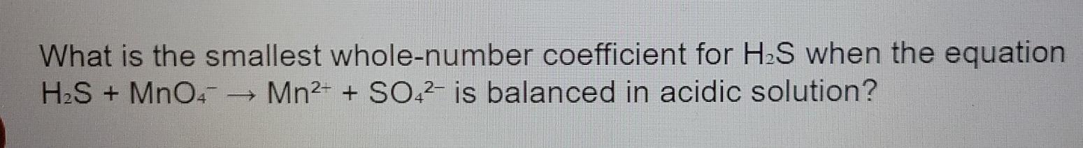 Solved What is the smallest whole-number coefficient for H2S | Chegg.com