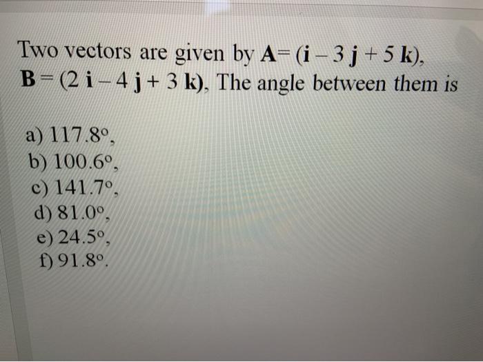 Solved Two Vectors Are Given By A I 3 J 5 K B 2 Chegg Com