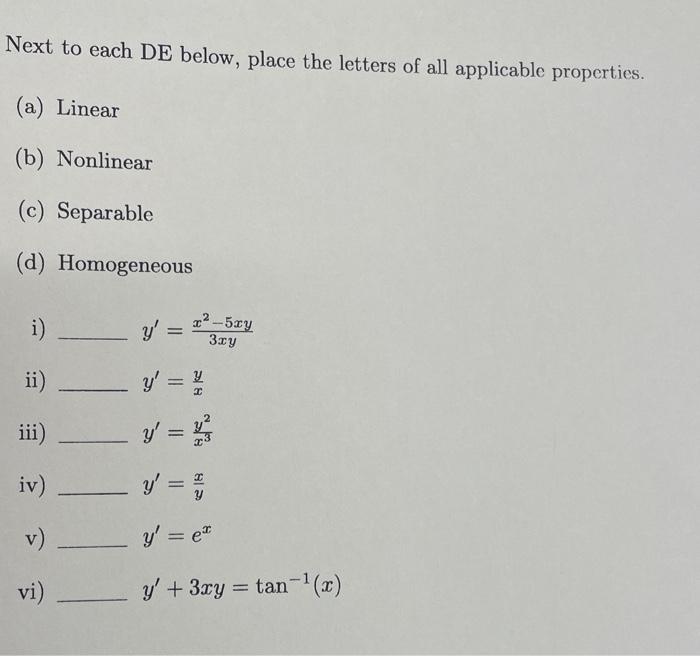 Next to each DE below, place the letters of all applicable properties. (a) Linear (b) Nonlinear (c) Separable (d) Homogeneous