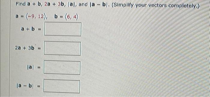 Solved Find a+b,2a+3b,∣a∣, and ∣a−b∣. (Simplify your vectors | Chegg.com