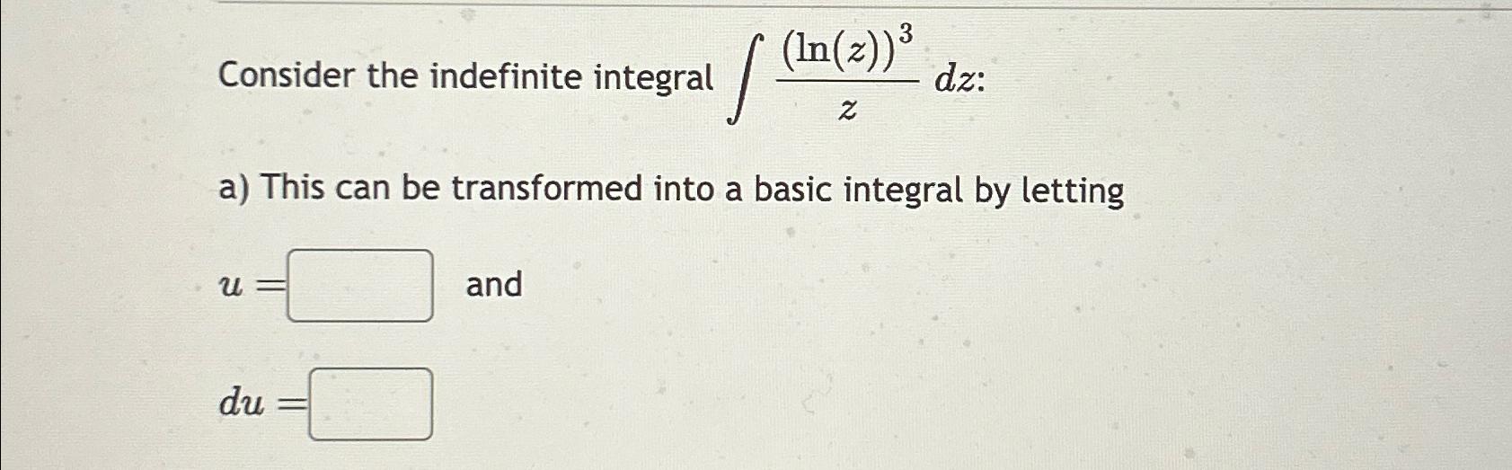 Solved Consider the indefinite integral ∫﻿﻿(ln(z))3zdz ﻿:a) | Chegg.com