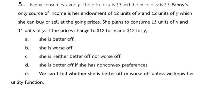 5. Fanny consumes ( x ) and ( y ). The price of ( x ) is ( $ 9 ) and the price of ( y ) is ( $ 9 ). Fannys onl